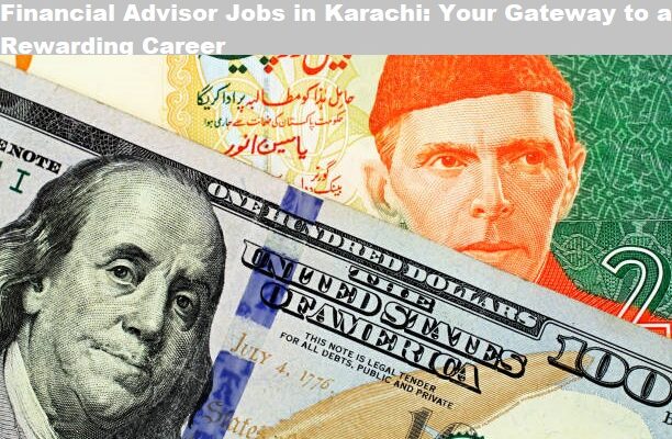 Financial Advisor Jobs in Karachi: Your Gateway to a Rewarding Career